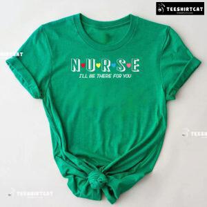 Nurse I'll Be There For You T-Shirt