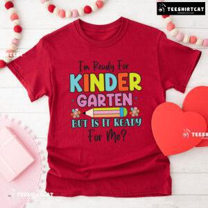 I’m Ready For Kindergarten But Is It Ready For Me? Back To School T-Shirt