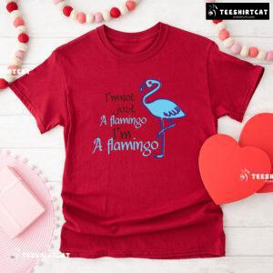 I'm Not Just A Flamingo I'm A Flamingo T-Shirt