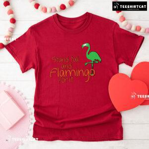 Stand Tall And Flamingo For It T-Shirt