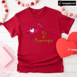 Be A Flamingo T-Shirt