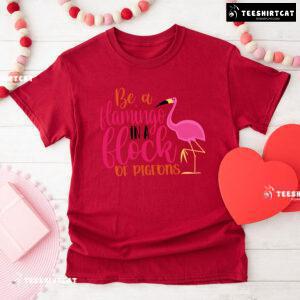 Be A Flamingo In A Flock Of Pigeons Flamingo Lover T-Shirt