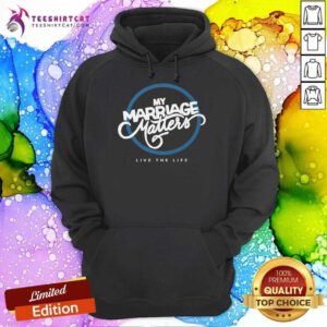 My Marriage Matters Live The Life hoodie