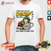 I Must Be A Cup Of Decaf The Way My Drip Is Slept On T-shirt