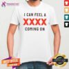 Original I Cant Feel XXXX Coming On T-shirt