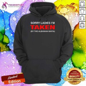 Official Sorry Ladies I'm Taken By The Albanian Mafia Hoodie