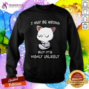 Awesome I May Be Wrong But It's Highly Unlikely Sweatshirt