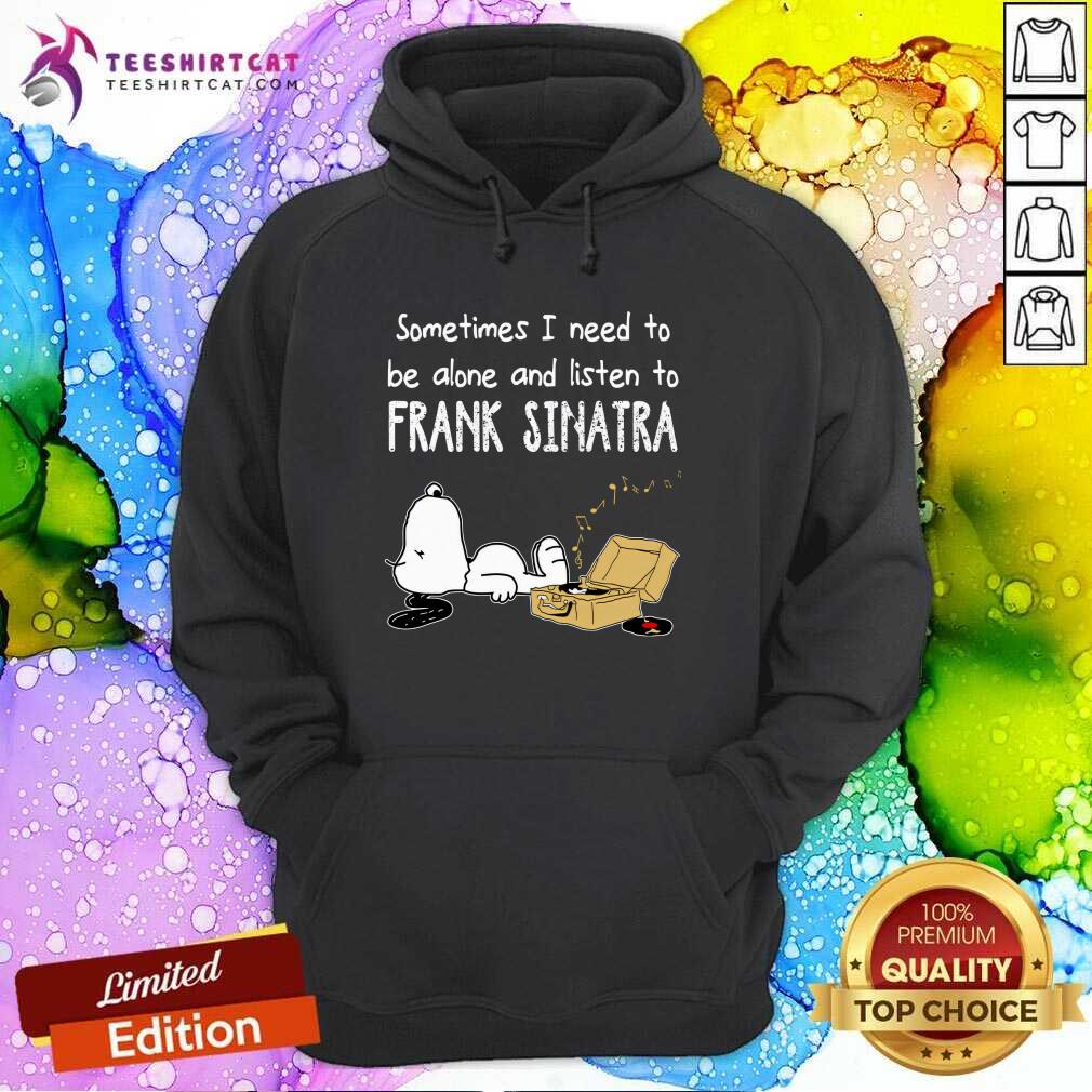 Funny Sometimes I Need To Be Alone And Listen To Frank Sinatra Hoodie