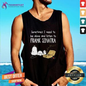Funny Sometimes I Need To Be Alone And Listen To Frank Sinatra Tank-top
