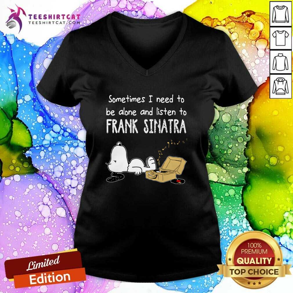 Funny Sometimes I Need To Be Alone And Listen To Frank Sinatra V-neck