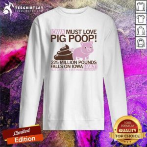 Good Cute IOWA Must Love Pig Poop Sweatshirt