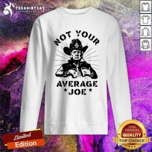 Good Not Your Average Joe Donald Trump Sweatshirt