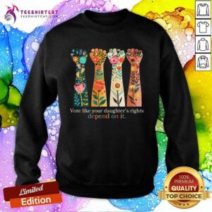 Great Vote Like Your Daughter Rights Depend On It Sweatshirt