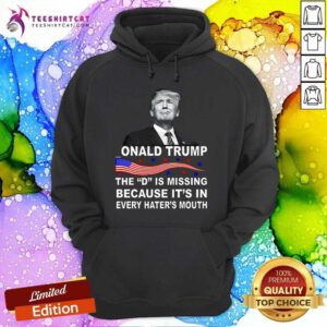 Hot Donald Trump The D Is Missing In Haters Mouth Hoodie