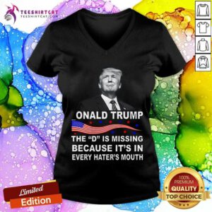 Hot Donald Trump The D Is Missing In Haters Mouth V-neck