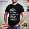 Hot If A Clown Invited Me Into The Woods I'd Just Go T-Shirt