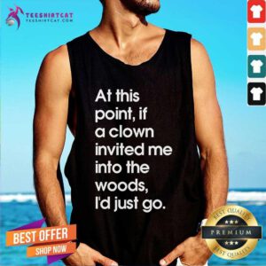Hot If A Clown Invited Me Into The Woods I'd Just Go Tank-top