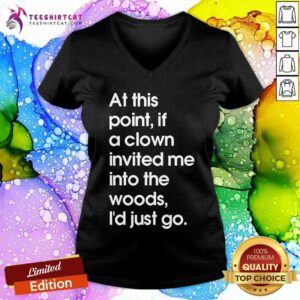 Hot If A Clown Invited Me Into The Woods I'd Just Go V-neck