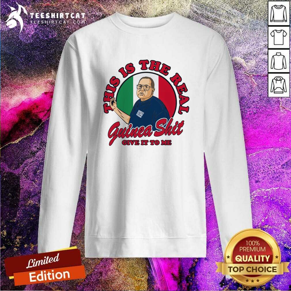 Official This Is The Real Guinea Shit Give It To Me Sweatshirt