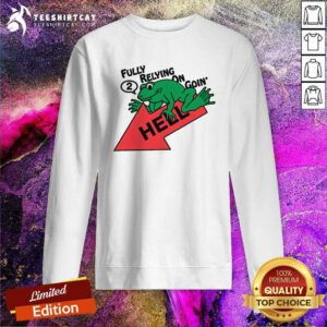 Original Frog Fully Relying On Going 2 Hell Sweatshirt