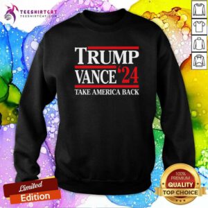 Premium Trump Vance ’24 Take America Back Trump Supporter Sweatshirt