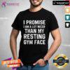Pretty I Promise I Am A Lot Nicer Than My Resting Gym Face T-Shirt