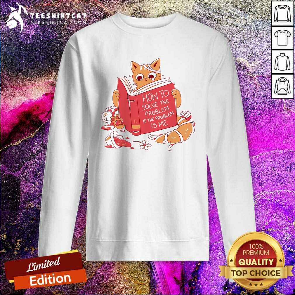 Awesome Cat Reading A Book If The Problem Is Me Sweatshirt