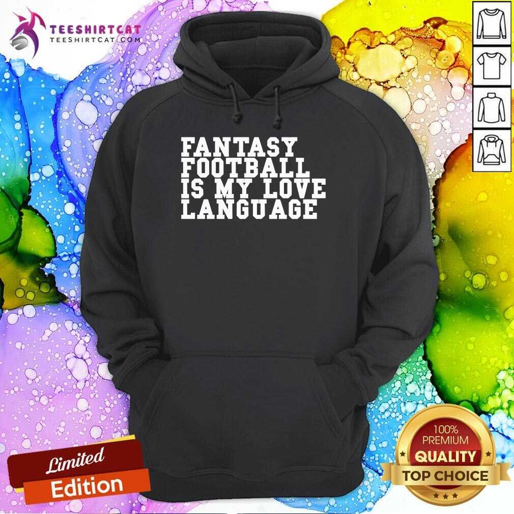 Awesome Liz Loza Wearing Fantasy Football Is My Love Language Hoodie