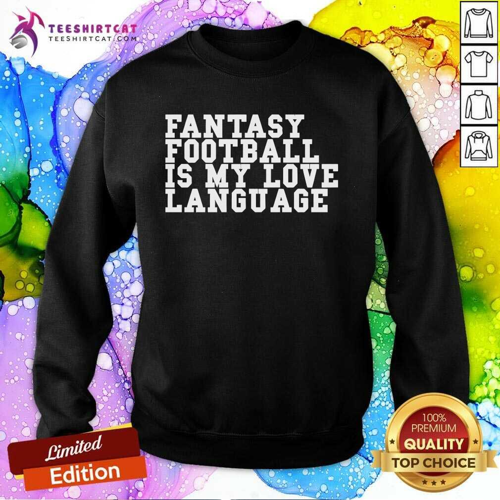 Awesome Liz Loza Wearing Fantasy Football Is My Love Language Sweatshirt