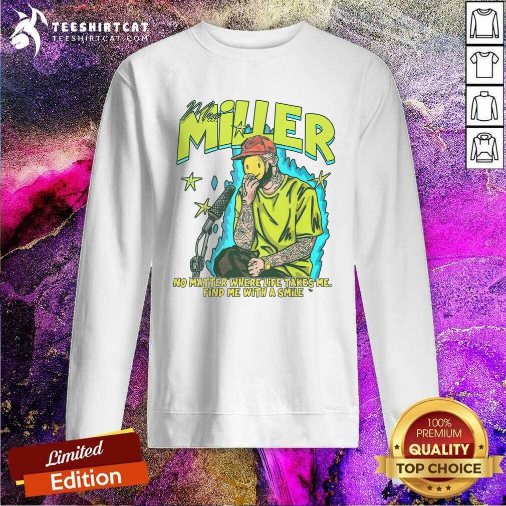 Awesome Mac Miller No Matter Where Life Takes Me Sweatshirt