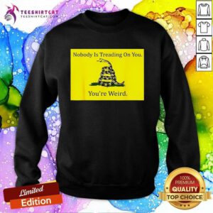 Funny Nobody Is Treading On You You’re Weird Kamala 2024 Sweatshirt