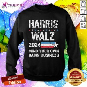 Good Harris Walz 2024 Mind Your Own Damn Business Sweatshirt