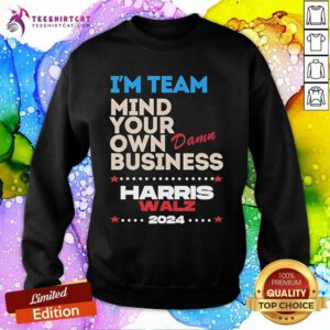 Good I’m Team Mind Your Own Damn Business Harris Walz 2024 Vote Sweatshirt
