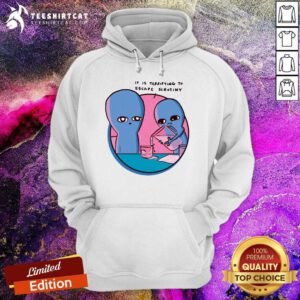 Good It Is Terrifying To Escape Scrutiny Hoodie