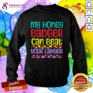 Hot My Honey Badger Can Beat Your Lawyer Sweatshirt