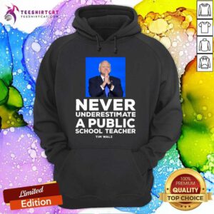 Nice Never Underestimate A Public School Teacher Tim Walz Hoodie
