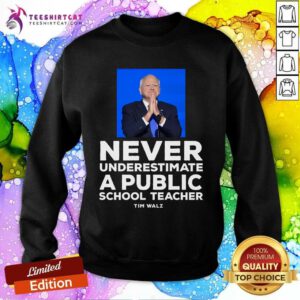 Nice Never Underestimate A Public School Teacher Tim Walz Sweatshirt