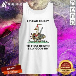 Official I Plead Guilty To First Degree Silly Goosery Tank-top