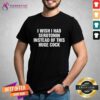 Official I Wish I Had Serotonin Instead Of This Huge Cock T-Shirt