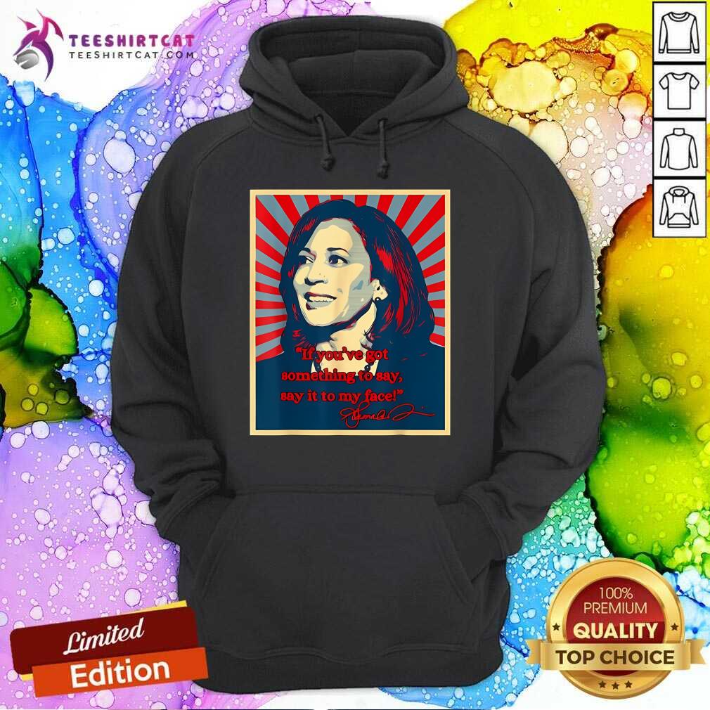 Official If You’ve Got Something To Say Say It To My Face Harris Hoodie