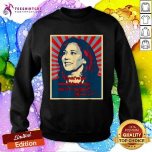 Official If You’ve Got Something To Say Say It To My Face Harris Sweatshirt