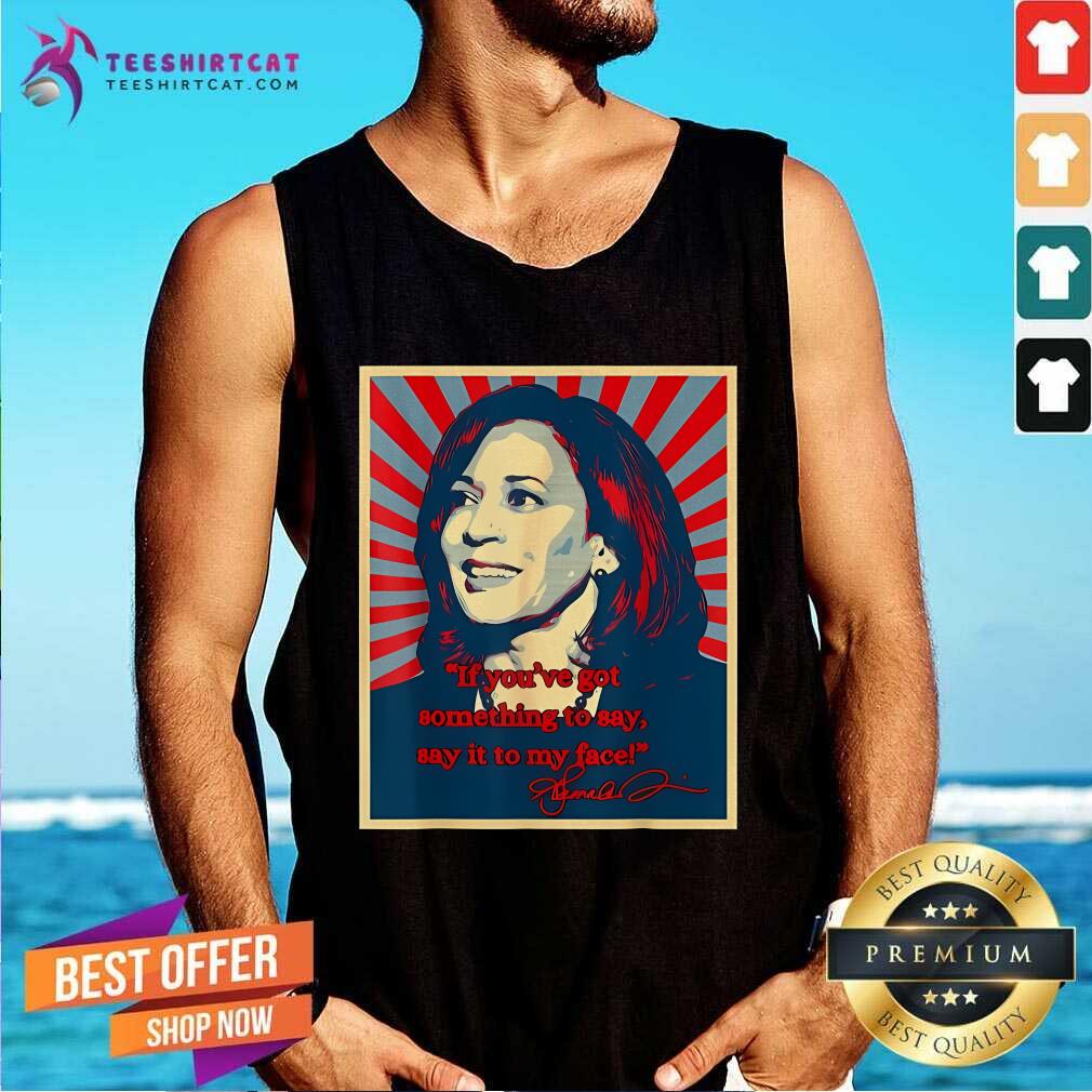 Official If You’ve Got Something To Say Say It To My Face Harris Tank-top