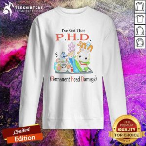 Official I’ve Got That P.H.D. Permanent Head Damage Sweatshirt
