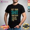 Premium Get Your Shit Together T-Shirt