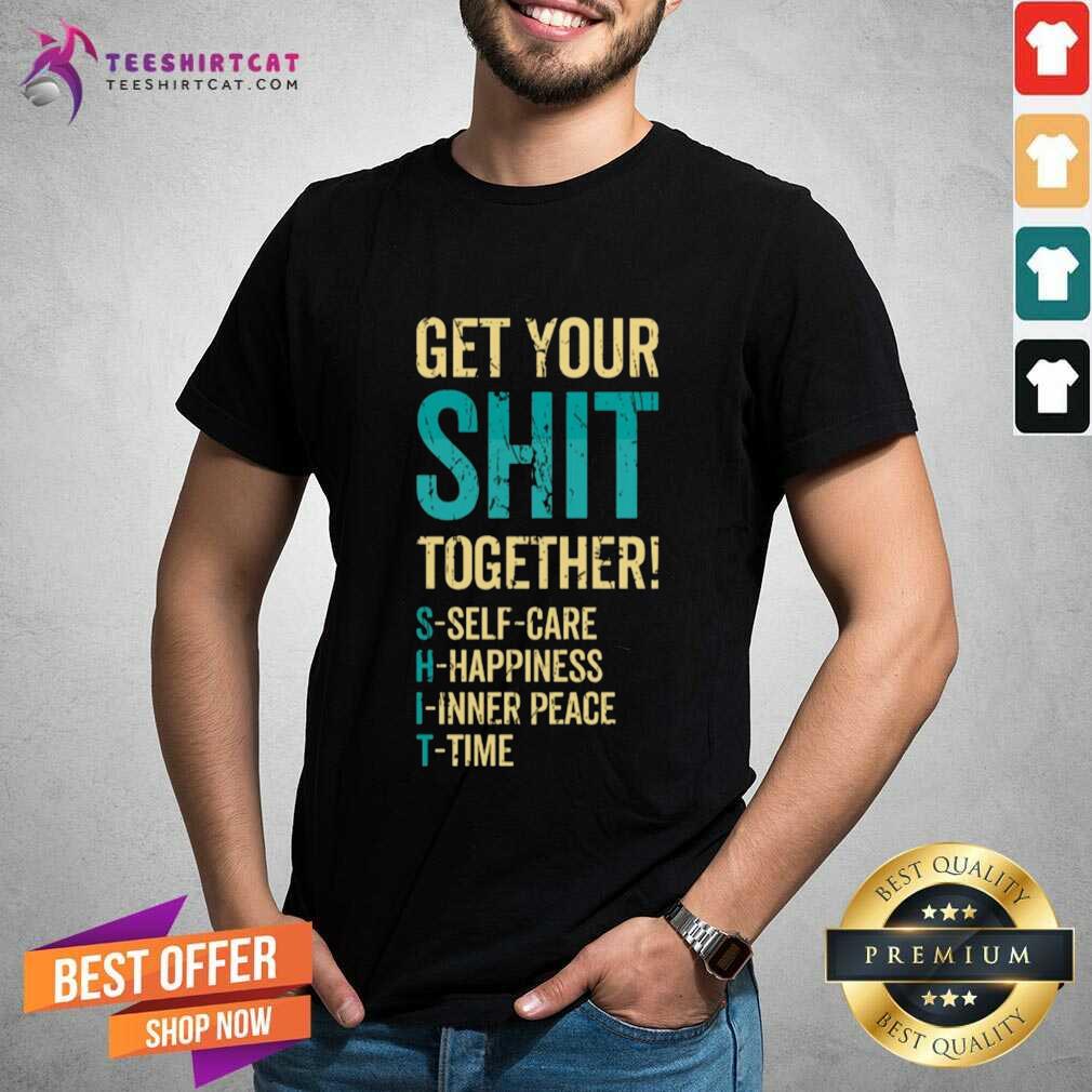 Premium Get Your Shit Together T-Shirt