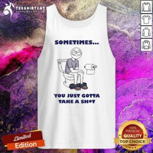 Premium Sometimes You Just Gotta Take A Shit Tank-top