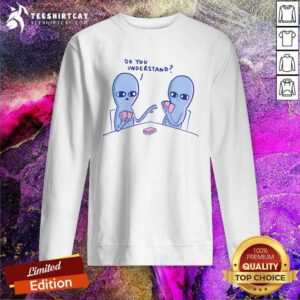 Premium Strange Planet Do You Understand Sweatshirt