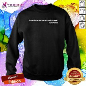 Awesome Donald Trump Was Fired By 81 Million People Kamala Harris Sweatshirt
