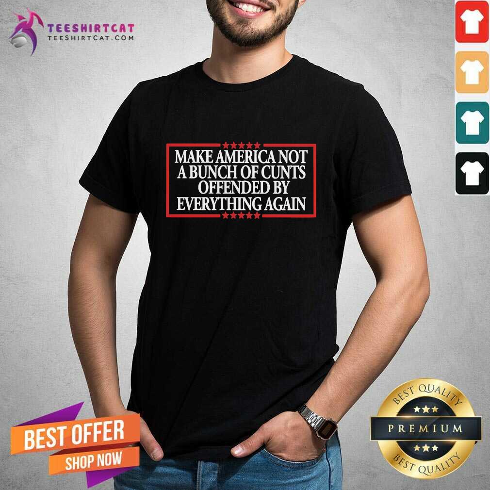Funny Make America Not A Bunch Of Cunts Offended By Everything Again T-Shirt