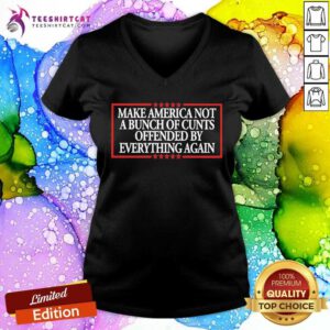 Funny Make America Not A Bunch Of Cunts Offended By Everything Again V-neck